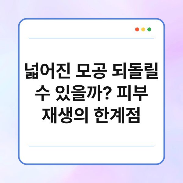 넓어진 모공 되돌릴 수 있을까? 피부 재생의 한계점