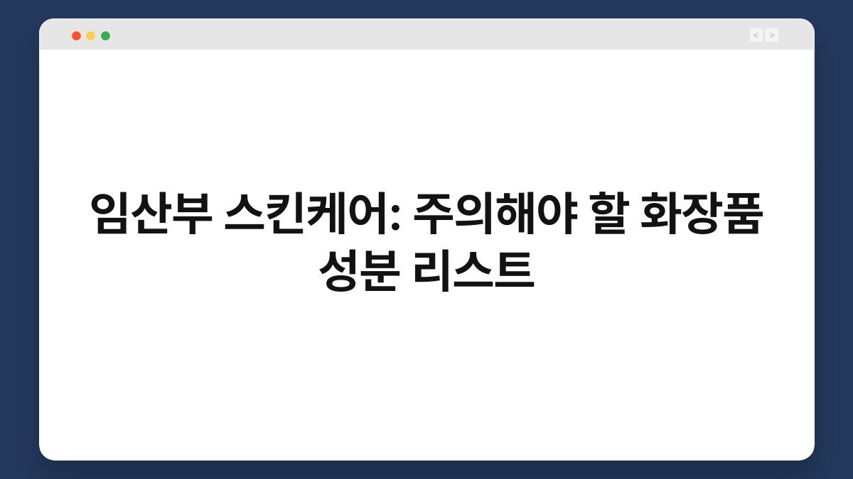임산부 스킨케어: 주의해야 할 화장품 성분 리스트